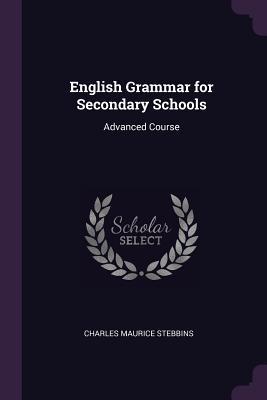 Read Online English Grammar for Secondary Schools: Advanced Course - Charles M. Stebbins file in PDF