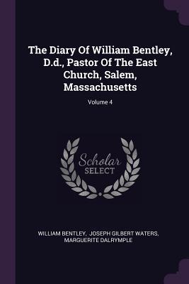 Full Download The Diary of William Bentley, D.D., Pastor of the East Church, Salem, Massachusetts; Volume 4 - William Bentley file in PDF