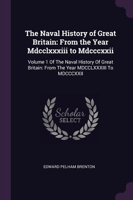 Read Online The Naval History of Great Britain: From the Year MDCCLXXXIII to MDCCCXXII: Volume 1 of the Naval History of Great Britain: From the Year MDCCLXXXIII to MDCCCXXII - Edward Pelham Brenton file in PDF
