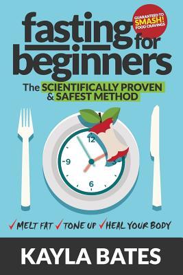 Read Online Fasting for Beginners: The Scientifically Proven & Safest Method to Melt Fat, Tone Up & Heal Your Body (Guaranteed to Smash Food Cravings) - Kayla Bates file in ePub