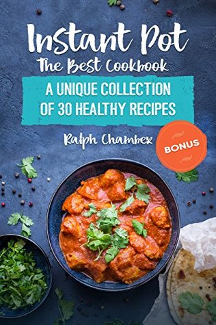Full Download Instant Pot: The Best Cookbook: A Unique Collection of 30 Healthy Recipes - Ralph Chamber | ePub