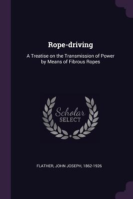 Download Rope-Driving: A Treatise on the Transmission of Power by Means of Fibrous Ropes - John Joseph Flather | PDF