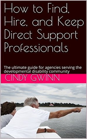 Read How to Find, Hire, and Keep Direct Support Professionals: The ultimate guide for agencies serving the developmental disability community (Developmental Disability Supports Book 1) - Cindy Gwinn file in ePub