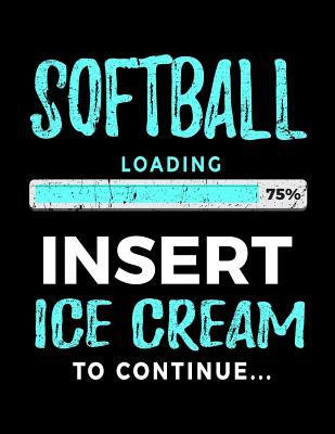 Read Online Softball Loading 75% Insert Ice Cream to Continue: Writing Journal for Kids 8.5 X 11 - Gag Gift Books for Softball Players V2 -  file in ePub