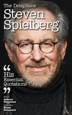 Read Online The Delaplaine Steven Spielberg - His Essential Quotations - Andrew Delaplaine | ePub