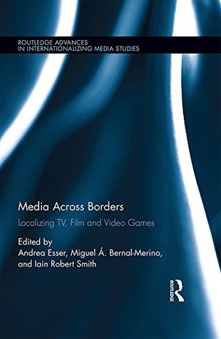 Full Download Media Across Borders: Localising TV, Film and Video Games (Routledge Advances in Internationalizing Media Studies) - Andrea Esser | PDF