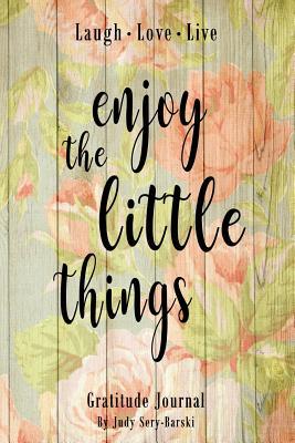 Full Download Enjoy the Little Things - Gratitude Journal: Daily Gratitude Journal, Inspirational Gratitude Quotes Notebook, Motivation Journal, Daily & Weekly Gratitude Dairy, Inspirational Quotes Book 135 Pages 6x9 Happiness, Inspiration, Motivation, Gratitude, Su - Judy Sery-Barski | ePub