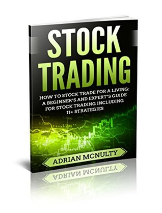 Read Stock Trading: How To Stock Trade For A Living: A Beginner’s And Expert’s Guide For Stock Trading Including 11  Strategies (Stock Trading Strategies) - Adrian McNulty file in PDF