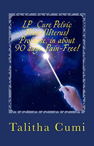Read Online Cure Pelvic Floor (Uterus) Prolapse, in about 90 days, Pain-Free!: A journal of personal awareness and self-care. - Talitha Cumi | ePub