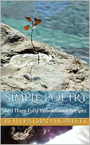 Read Simple Poetry: And Three Fully Instructional Recipes - Beth Patman Howlett | ePub