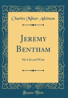 Download Jeremy Bentham: His Life and Work (Classic Reprint) - Charles Milner Atkinson | PDF