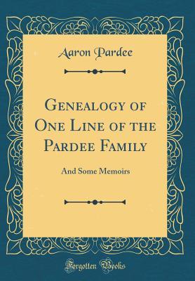 Read Online Genealogy of One Line of the Pardee Family: And Some Memoirs (Classic Reprint) - Aaron Pardee file in PDF
