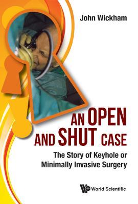 Read Online Open and Shut Case, An: The Story of Keyhole or Minimally Invasive Surgery - John Wickham | PDF