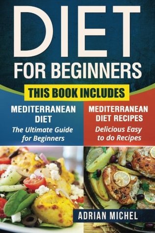 Read Online Diet for Beginners: This Book includes: Mediterranean Diet for Beginners, Mediterranean Recipes - Adrian Michel | PDF