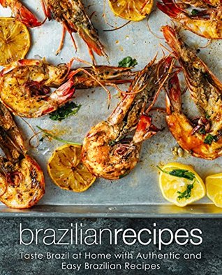 Read Brazilian Recipes: Taste Brazil at Home with Authentic and Easy Brazilian Recipes - BookSumo Press | ePub