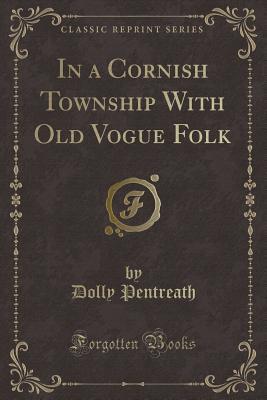 Read In a Cornish Township with Old Vogue Folk (Classic Reprint) - Dolly Pentreath | PDF