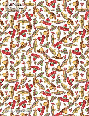 Read Online Love Mexico 8-Staff Music Sheets: 8-Staff Music Notation and Songwriting Notebook, Love Mexico Sombrero Pattern Cover, 8.5x11, 200 Pages -  | ePub