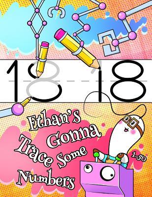 Read Online Ethan's Gonna Trace Some Numbers 1-50: Personalized Book with Child's Name, Number Tracing Workbook, 50 Sheets of Practice Paper for Kids to Learn to Write the Numbers 1 Through 50, 1 Ruling, Preschool, Kindergarten, 1st Grade -  | ePub
