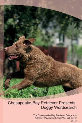Full Download Chesapeake Bay Retriever Presents: Doggy Wordsearch The Chesapeake Bay Retriever Brings You A Doggy Wordsearch That You Will Love! Vol. 3 - Doggy Puzzles | ePub