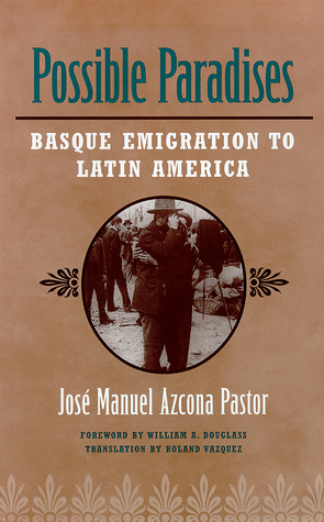 Full Download Possible Paradises: Basque Emigration to Latin America - Azcona Pastor | ePub