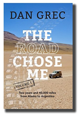 Full Download The Road Chose Me Volume 1: Two years and 40,000 miles from Alaska to Argentina - Dan Grec file in PDF