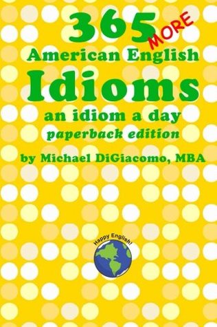 Download 365 More American English Idioms: An Idiom A Day (365 American English Idioms) (Volume 2) - Michael DiGiacomo file in PDF
