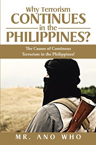 Read Why Terrorism Continues in the Philippines?: The Causes of Continous Terrorism in the Philippines? - Ano Who file in ePub