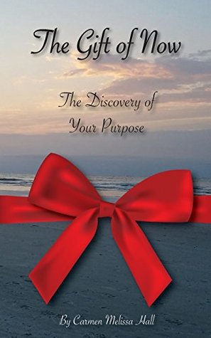 Download The Gift of Now: The discovery of your purpose - Carmen Melissa Hall | PDF