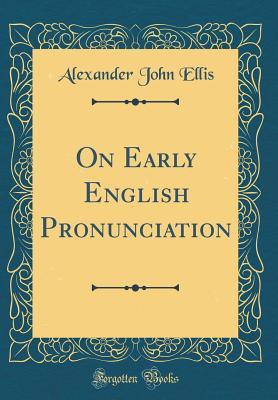 Full Download On Early English Pronunciation (Classic Reprint) - Alexander John Ellis file in PDF