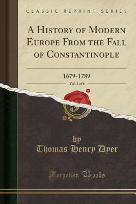 Download A History of Modern Europe from the Fall of Constantinople, Vol. 4 of 6: 1679-1789 (Classic Reprint) - Thomas Henry Dyer file in PDF
