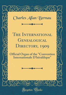 Read The International Genealogical Directory, 1909: Official Organ of the convention Internationale d'H�raldique (Classic Reprint) - Charles Allan Bernau file in PDF