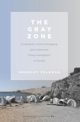 Download The Gray Zone: Sovereignty, Human Smuggling, and Undercover Police Investigation in Europe - Gregory Feldman | ePub
