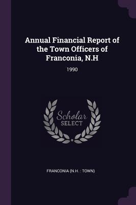 Read Annual Financial Report of the Town Officers of Franconia, N.H: 1990 - Franconia Franconia | ePub