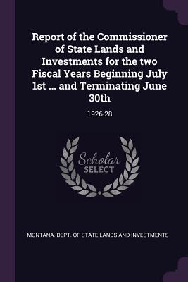 Read Report of the Commissioner of State Lands and Investments for the Two Fiscal Years Beginning July 1st  and Terminating June 30th: 1926-28 - Montana Dept of State Lands and Invest | PDF
