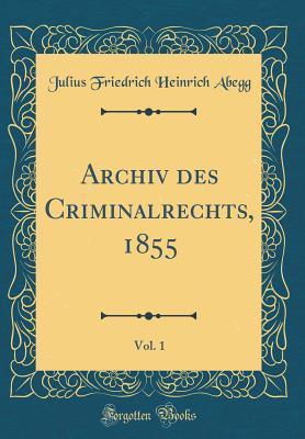 Full Download Archiv Des Criminalrechts, 1855, Vol. 1 (Classic Reprint) - Julius Friedrich Heinrich Abegg | ePub