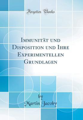 Read Immunit�t Und Disposition Und Ihre Experimentellen Grundlagen (Classic Reprint) - Martin Jacoby | ePub