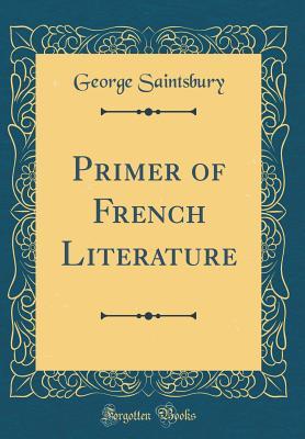 Full Download Primer of French Literature (Classic Reprint) - George Saintsbury | PDF
