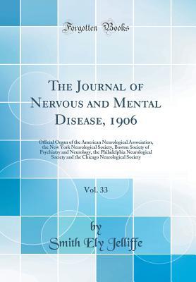 Read The Journal of Nervous and Mental Disease, 1906, Vol. 33: Official Organ of the American Neurological Association, the New York Neurological Society, Boston Society of Psychiatry and Neurology, the Philadelphia Neurological Society and the Chicago Neurolo - Smith Ely Jelliffe | PDF