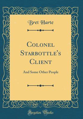 Read Online Colonel Starbottle's Client: And Some Other People (Classic Reprint) - Bret Harte file in ePub