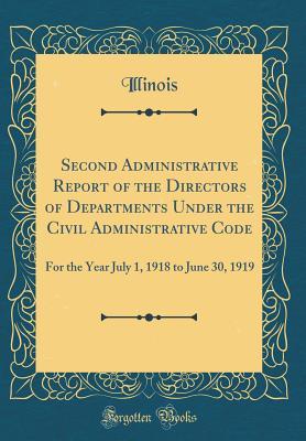 Read Online Second Administrative Report of the Directors of Departments Under the Civil Administrative Code: For the Year July 1, 1918 to June 30, 1919 (Classic Reprint) - Illinois Illinois | PDF