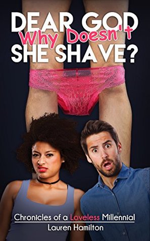 Read Online Dear God Why Doesn't She Shave? Chronicles of a Loveless Millennial - Lauren Hamilton | ePub