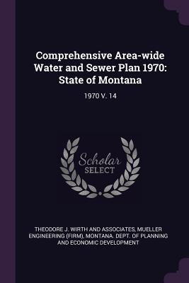 Download Comprehensive Area-Wide Water and Sewer Plan 1970: State of Montana: 1970 V. 14 - Theodore J Wirth and Associates | ePub