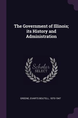 Read Online The Government of Illinois; Its History and Administration - Evarts Boutell Greene file in ePub