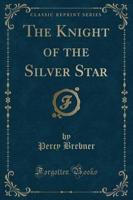 Read The Knight of the Silver Star (Classic Reprint) - Percy James Brebner | PDF