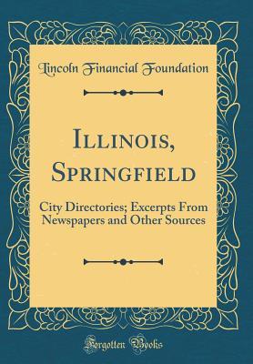 Download Illinois, Springfield: City Directories; Excerpts from Newspapers and Other Sources (Classic Reprint) - Lincoln Financial Foundation Collection | ePub
