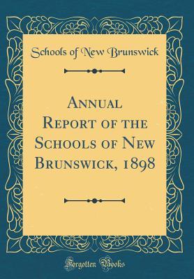 Read Online Annual Report of the Schools of New Brunswick, 1898 (Classic Reprint) - Schools of New Brunswick | PDF
