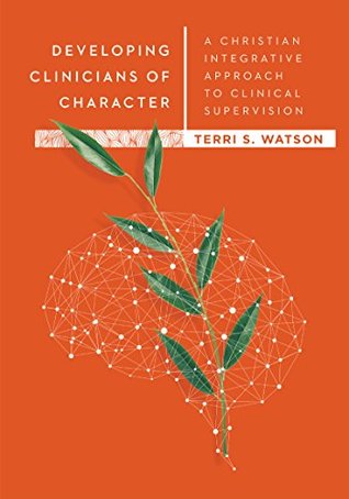 Download Developing Clinicians of Character: A Christian Integrative Approach to Clinical Supervision - Terri S. Watson file in ePub