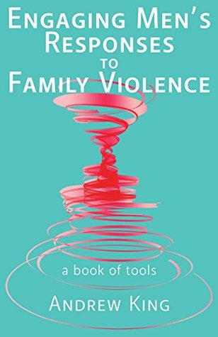 Read Online Engaging men’s responses to family violence: A book of tools - Andrew King | PDF