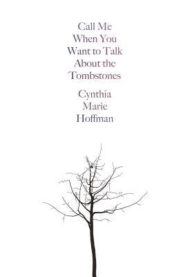 Read Online Call Me When You Want to Talk about the Tombstones: Poems - Cynthia Marie Hoffman file in PDF