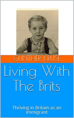 Full Download Living With The Brits: Thriving in Britain as an immigrant - Gunther Kruse | PDF